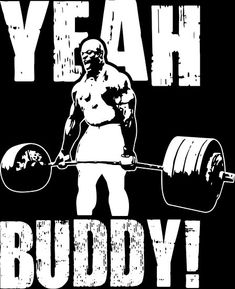 a man lifting a barbell with the words yeah buddy on it in white poster