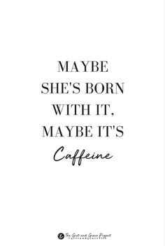 a quote that says maybe she's born with it, maybe it's coffee