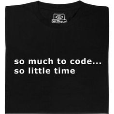 a black t - shirt with the words so much to code, so little time