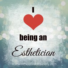 i love being an esthetian