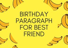 a bunch of bananas with the words birthday paragraph for best friend