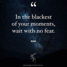 the quote in the blackest of your moments, wait with no fear rumi