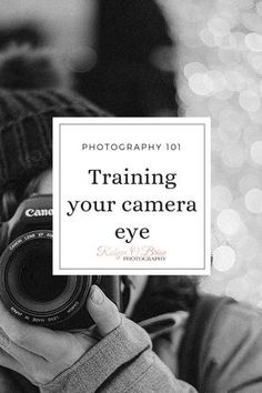 a person holding up a camera with the words training your camera eye