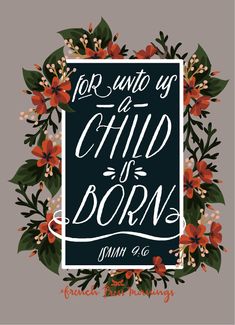 a poster with the words for unto us a child is born and flowers around it