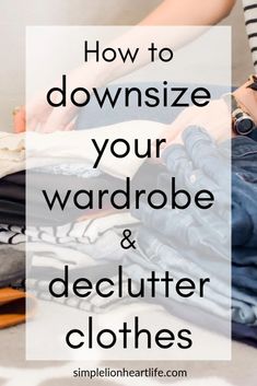 a woman sitting on the floor with clothes and text overlay that reads how to downsize your wardrobe & declutter clothes