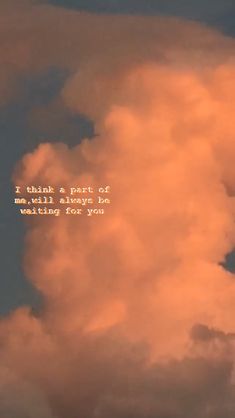 a cloud with the words i think a part of me will always be waiting for you