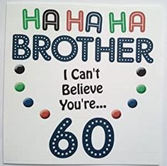 a greeting card with the words ha ha brother i can't believe you're 60