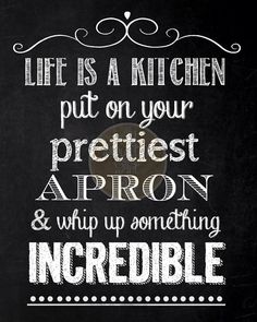 a chalkboard with the words life is a kitchen put on your prettiest apron and whip up something incredible