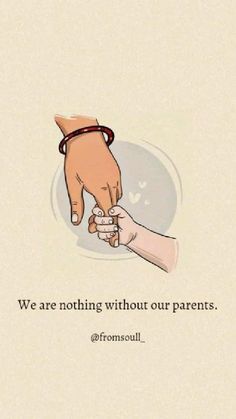 two hands holding each other with the words we are nothing without our parents