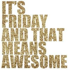 it's friday and that means awesome