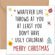 a christmas card that says, whatever life throws at you at least you don't have ugly children