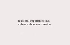 the words you're still important to me, with or without conversation