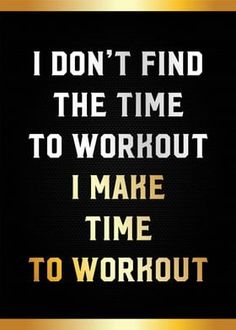 the words i don't find the time to work out, i make time to workout