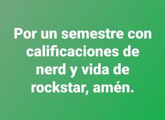 a green background with white text that reads, por un semestre con calificaciones de nerd y via de rockstar, amen