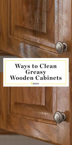 wood cabinets with the words ways to clean greasy wooden cabinets in white and black text