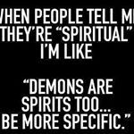 a black and white photo with the words, when people tell me they're spiritual i'm like demons are spirits too