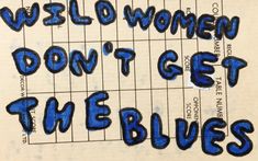 the words will women don't get their blues written in blue ink on a piece of paper