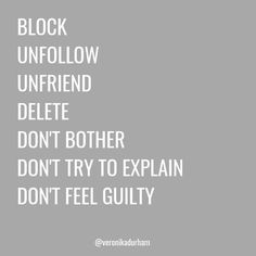 the words block unfollow unfriend delete don't brother don't try to explain don't feel guilt