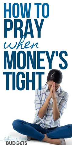 a woman sitting on the ground with her hands clasped to her face and text how to pray when money's tight