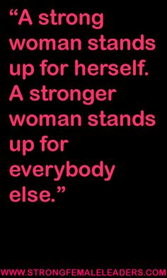 a woman stands up for herself a strong woman stands up for everybody else