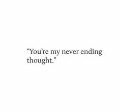 the words you're my never ending thought written in black on a white background