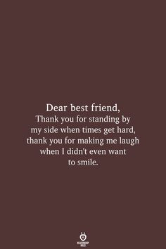 a quote that reads dear best friend, thank you for standing by my side when times get hard, thank you for making me laugh when i didn't