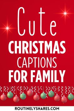 the words cute christmas captions for family on a red background with baubles