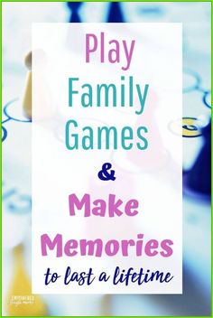 the words play family games and make memories to last a life time