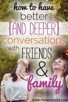 two women with their arms around each other and the words, how to have better and deeper conversations with friends & family