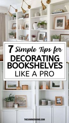 bookshelves with the title 7 simple tips for decorating bookshelves like a pro