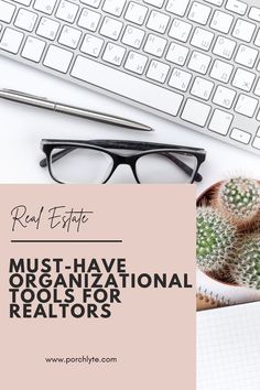 a computer keyboard, glasses and cacti on a desk with the words must have organizational tools for realtors