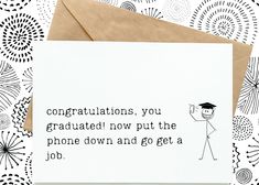 congratulationss, you graduate now put the phone down and get a job greeting card