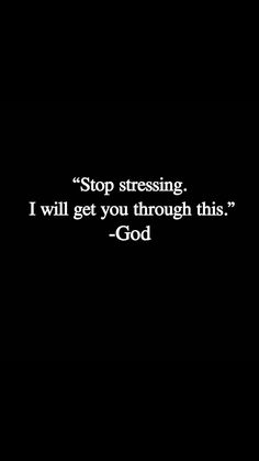 a black and white photo with the words stop stressing i will get you through this god