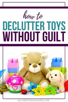 a teddy bear surrounded by toys with the title how to declutter toys without guilt