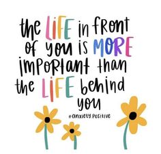 a quote with flowers on it that says, the life in front of you is more important than the life behind you