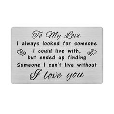 a metal plaque that reads to my love i always looked for someone i could live with, but ended up finding someone i can't live without i love you