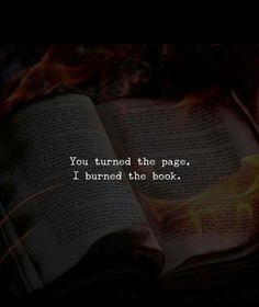 an open book on fire with the words you turned the page, i burned the book