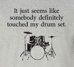 a t - shirt that says it just seems like somebody definitely touched my drum set