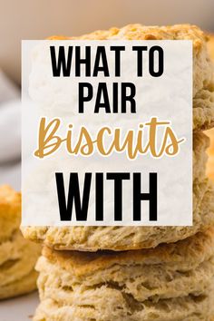 biscuits stacked on top of each other with the words what to pair biscuits with