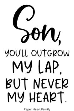 a quote that says son you'll outgrow my lap but never my heart