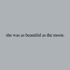 the words she was as beautiful as the moon on a gray background with black lettering