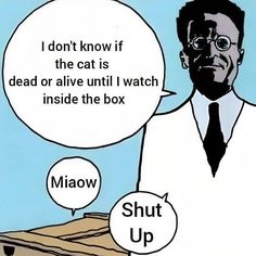 an image of a man with two speech bubbles saying shut up and don't know if the cat is dead or alive until i watch inside the box