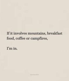 a quote that reads if it involves mountains, breakfast food, coffee or campfires, i'm in