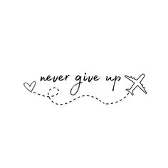 the words never give up are drawn in black ink on a white background with an airplane trail