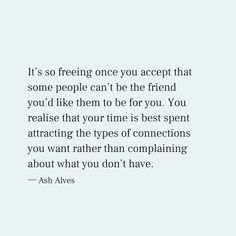 a quote from ash aves about being one you accept that some people can't be the friend you'd like them to be for you