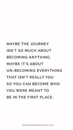 a quote that reads, maybe the journey isn't so much about becoming anything