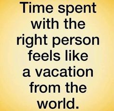 the words time spent with the right person feels like a vacation from the world on an orange background