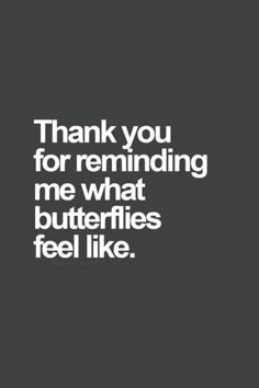 a black and white photo with the words thank you for reminding me what butterflies feel like