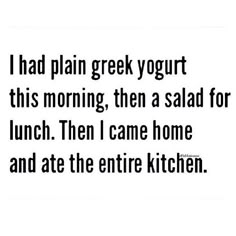 the words are written in black and white on a piece of paper that says i had plain greek yogurt this morning, then a salad for lunch