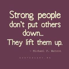 a quote that says strong people don't put others down they lift them up